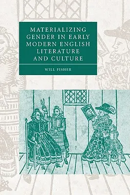 Materializing Gender in Early Modern English Literature and Culture (La materialización del género en la literatura y la cultura inglesas de la Edad Moderna) - Materializing Gender in Early Modern English Literature and Culture