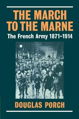 La marcha hacia el Marne: El ejército francés 1871-1914 - The March to the Marne: The French Army 1871-1914