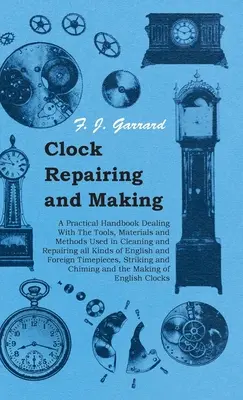 Reparación y fabricación de relojes - Manual práctico que trata de las herramientas, materiales y métodos utilizados en la limpieza y reparación de todo tipo de relojes ingleses y no ingleses. - Clock Repairing and Making - A Practical Handbook Dealing With The Tools, Materials and Methods Used in Cleaning and Repairing all Kinds of English an