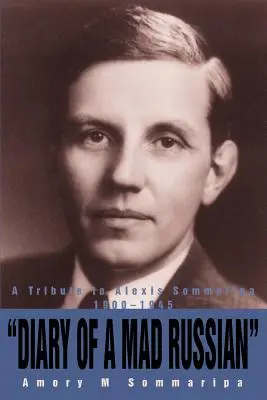 Diario de un ruso loco: Homenaje a Alexis Sommaripa 1900-1945 - Diary of a Mad Russian: A Tribute to Alexis Sommaripa 1900-1945