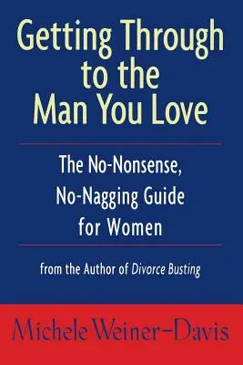 Cómo llegar al hombre que ama: La guía para mujeres sin tonterías ni regaños - Getting Through to the Man You Love: The No-Nonsense, No-Nagging Guide for Women