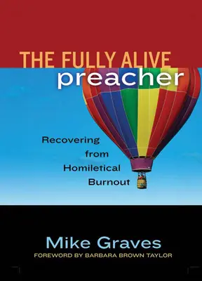 El predicador plenamente vivo: Cómo recuperarse del agotamiento homilético - The Fully Alive Preacher: Recovering from Homiletical Burnout