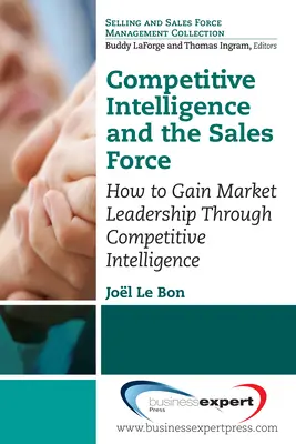 La inteligencia competitiva y la fuerza de ventas: Cómo ganar liderazgo en el mercado a través de la inteligencia competitiva - Competitive Intelligence and the Sales Force: How to Gain Market Leadership Through Competitive Intelligence