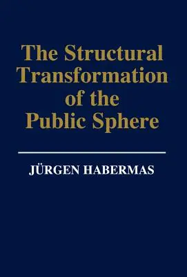 La transformación estructural de la esfera pública: Una investigación sobre una categoría de la sociedad burguesa - The Structural Transformation of the Public Sphere: An Inquiry Into a Category of Bourgeois Society