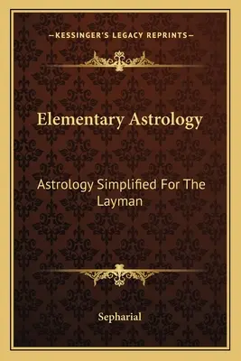 Astrología elemental: Astrología simplificada para el profano - Elementary Astrology: Astrology Simplified For The Layman