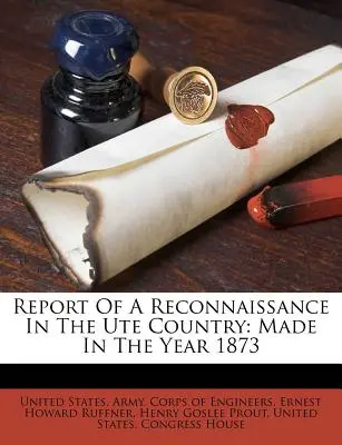 Report of a Reconnaissance in the Ute Country: Realizado en el año 1873 - Report of a Reconnaissance in the Ute Country: Made in the Year 1873