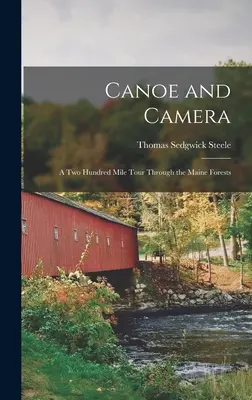 Canoa y cámara: Una excursión de doscientas millas por los bosques de Maine - Canoe and Camera: A two Hundred Mile Tour Through the Maine Forests