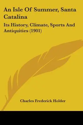 Una Isla De Verano, Santa Catalina: Su historia, clima, deportes y antigüedades (1901) - An Isle Of Summer, Santa Catalina: Its History, Climate, Sports And Antiquities (1901)