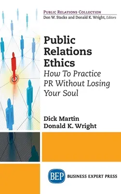 Ética de las relaciones públicas: Cómo ejercer las relaciones públicas sin perder el alma - Public Relations Ethics: How To Practice PR Without Losing Your Soul