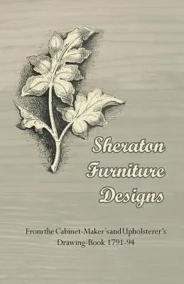 Diseños de muebles Sheraton - Del libro de dibujos de ebanistas y tapiceros de 1791-94 - Sheraton Furniture Designs - From the Cabinet-Maker's and Upholsterer's Drawing-Book 1791-94