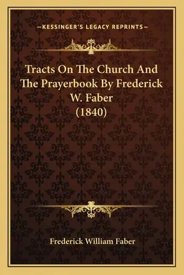 Tratados sobre la Iglesia y el libro de oraciones por Frederick W. Faber (1840) - Tracts On The Church And The Prayerbook By Frederick W. Faber (1840)