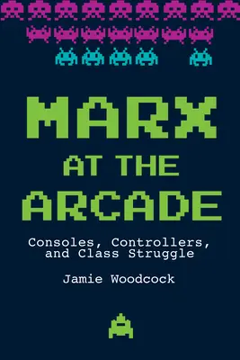 Marx en los salones recreativos: Consolas, mandos y lucha de clases - Marx at the Arcade: Consoles, Controllers, and Class Struggle