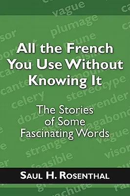 Todo el francés que usas sin saberlo: Las historias de algunas palabras fascinantes - All the French You Use Without Knowing It: The Stories of Some Fascinating Words