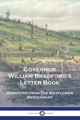 Libro de Cartas del Gobernador William Bradford: Reimpreso de The Mayflower Descendant - Governor William Bradford's Letter Book: Reprinted from The Mayflower Descendant