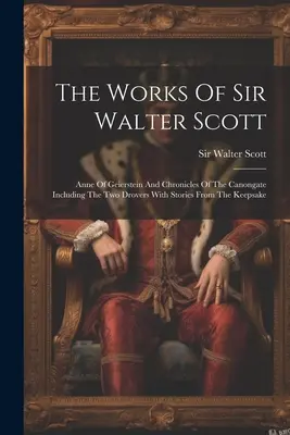 Las obras de Sir Walter Scott: Ana de Geierstein y Crónicas de Canongate, incluyendo Los dos arrieros con relatos del Keepsake - The Works Of Sir Walter Scott: Anne Of Geierstein And Chronicles Of The Canongate Including The Two Drovers With Stories From The Keepsake