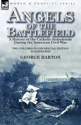 Ángeles del campo de batalla: historia de las hermandades católicas durante la Guerra Civil estadounidense - Angels of the Battlefield: a History of the Catholic Sisterhoods During the American Civil War