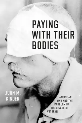 Pagar con el cuerpo: La guerra americana y el problema del veterano discapacitado - Paying with Their Bodies: American War and the Problem of the Disabled Veteran