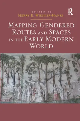 Cartografía de las rutas y los espacios de género en el mundo moderno temprano - Mapping Gendered Routes and Spaces in the Early Modern World