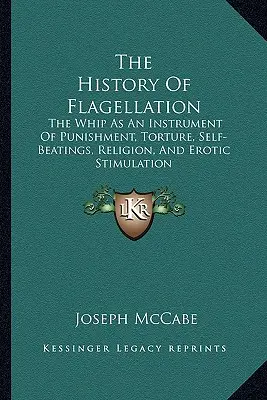 Historia de la flagelación: El Látigo Como Instrumento De Castigo, Tortura, Autolesiones, Religión Y Estimulación Erótica - The History Of Flagellation: The Whip As An Instrument Of Punishment, Torture, Self-Beatings, Religion, And Erotic Stimulation