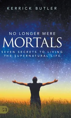 Ya no somos meros mortales: Siete secretos para vivir una vida sobrenatural - No Longer Mere Mortals: Seven Secrets to Living the Supernatural Life