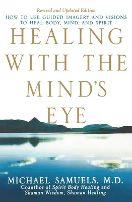 La curación con los ojos de la mente: Cómo utilizar la imaginación guiada y las visiones para sanar el cuerpo, la mente y el espíritu - Healing with the Mind's Eye: How to Use Guided Imagery and Visions to Heal Body, Mind, and Spirit