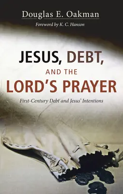 Jesús, la deuda y el padrenuestro: La deuda en el siglo I y las intenciones de Jesús - Jesus, Debt, and the Lord's Prayer: First-Century Debt and Jesus' Intentions
