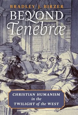 Más allá de Tenebrae: El humanismo cristiano en el crepúsculo de Occidente - Beyond Tenebrae: Christian Humanism in the Twilight of the West