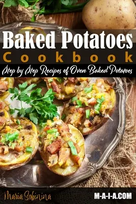 Libro de Cocina de Patatas al Horno: Recetas paso a paso de patatas al horno - Baked Potatoes Cookbook: Step by Step Recipes of Oven Baked Potatoes