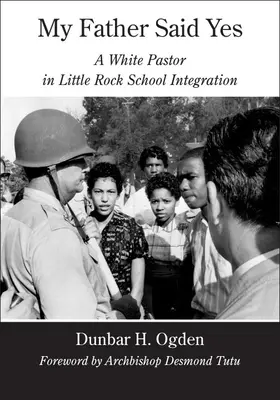 Mi padre dijo sí: un pastor blanco en la integración escolar de Little Rock - My Father Said Yes: A White Pastor in Little Rock School Integration