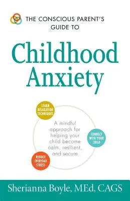 Guía para padres conscientes sobre la ansiedad infantil: Un enfoque consciente para ayudar a su hijo a ser tranquilo, resistente y seguro - The Conscious Parent's Guide to Childhood Anxiety: A Mindful Approach for Helping Your Child Become Calm, Resilient, and Secure