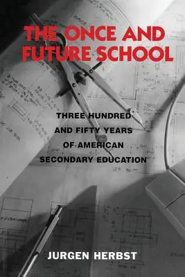 La escuela de antaño y del futuro: Trescientos cincuenta años de educación secundaria en Estados Unidos - The Once and Future School: Three Hundred and Fifty Years of American Secondary Education