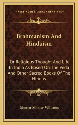 Brahmanism And Hinduism: O el pensamiento religioso y la vida en la India según se basan en el Veda y otros libros sagrados de los hindúes - Brahmanism And Hinduism: Or Religious Thought And Life In India As Based On The Veda And Other Sacred Books Of The Hindus