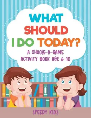 ¿Qué hago hoy? Un libro de actividades para elegir un juego Edad 6-10 - What Should I Do Today? A Choose-a-Game Activity Book Age 6-10