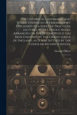 Los Hitos Históricos y Otras Evidencias de la Francmasonería, Explicados: En una serie de conferencias prácticas, con abundantes notas. El sistema - The Historical Landmarks and Other Evidences of Freemasonry, Explained: In a Series of Practical Lectures, With Copious Notes. Arranged on the System