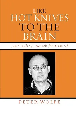 Como cuchillos calientes al cerebro: La búsqueda de sí mismo de James Ellroy - Like Hot Knives to the Brain: James Ellroy's Search for Himself