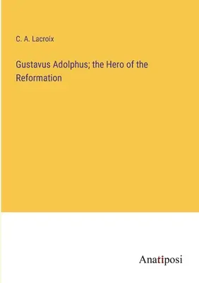 Gustavo Adolfo, el héroe de la Reforma - Gustavus Adolphus; the Hero of the Reformation