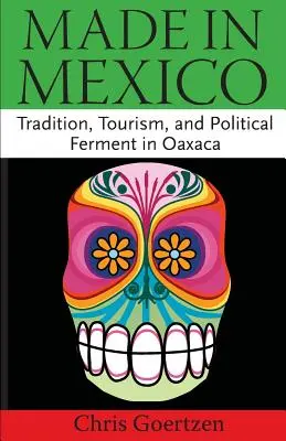 Hecho en México: Tradición, turismo y fermento político en Oaxaca - Made in Mexico: Tradition, Tourism, and Political Fermant in Oaxaca