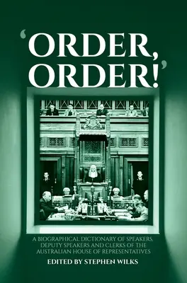 '¡Orden, Orden! Diccionario biográfico de los presidentes, vicepresidentes y secretarios de la Cámara de Representantes de Australia - 'Order, Order!': A Biographical Dictionary of Speakers, Deputy Speakers and Clerks of the Australian House of Representatives