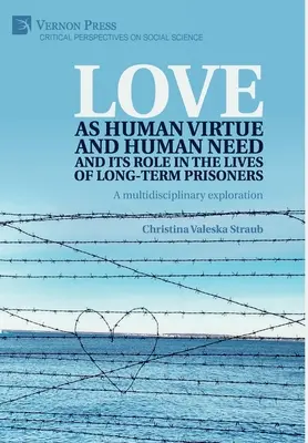 El amor como virtud y necesidad humanas y su papel en la vida de los presos de larga duración: Una exploración multidisciplinar - Love as human virtue and human need and its role in the lives of long-term prisoners: A multidisciplinary exploration