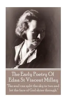 Edna St Vincent Millay - La poesía temprana de Edna St Vincent Millay: El alma puede partir el cielo en dos y dejar que brille el rostro de Dios«». - Edna St Vincent Millay - The Early Poetry Of Edna St Vincent Millay: The soul can split the sky in two and let the face of God shine through.