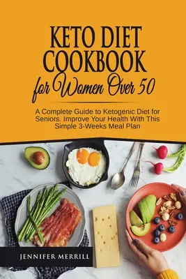 Libro de Cocina de la Dieta Ceto para Mujeres Mayores de 50: Una Guía Completa de la Dieta Cetogénica para Mayores. Mejore Su Salud Con Este Sencillo Plan De Comidas De 3 Semanas - Keto Diet Cookbook for Women Over 50: A Complete Guide to Ketogenic Diet for Seniors. Improve Your Health With This Simple 3-Weeks Meal Plan