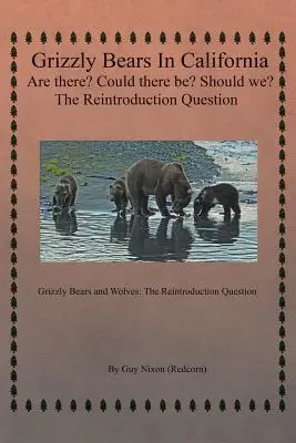 Osos Grizzly en California ¿Hay? ¿Podría haberlos? ¿Deberíamos? La cuestión de la reintroducción: Osos pardos y lobos: La cuestión de la reintroducción - Grizzly Bears in California Are there? Could There Be? Should We? The Reintroduction Question: Grizzly Bears and Wolves: The Reintroduction Question