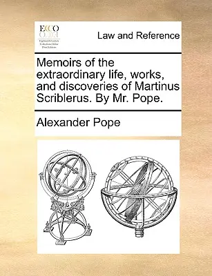 Memorias de la extraordinaria vida, obras y descubrimientos de Martinus Scriblerus, por el Sr. Pope. - Memoirs of the Extraordinary Life, Works, and Discoveries of Martinus Scriblerus. by Mr. Pope.