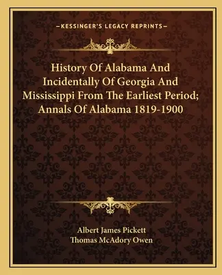 Historia de Alabama e incidentalmente de Georgia y Mississippi desde el período más antiguo; Anales de Alabama 1819-1900 - History Of Alabama And Incidentally Of Georgia And Mississippi From The Earliest Period; Annals Of Alabama 1819-1900