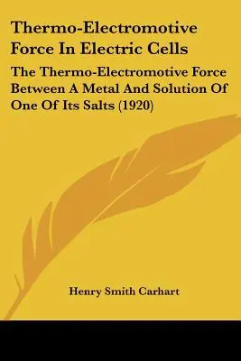 La fuerza termoelectromotriz en las células eléctricas: La fuerza termoelectromotriz entre un metal y la solución de una de sus sales - Thermo-Electromotive Force In Electric Cells: The Thermo-Electromotive Force Between A Metal And Solution Of One Of Its Salts