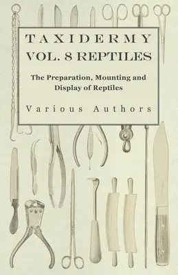 Taxidermia Vol. 8 Reptiles - Preparación, montaje y exhibición de reptiles - Taxidermy Vol. 8 Reptiles - The Preparation, Mounting and Display of Reptiles