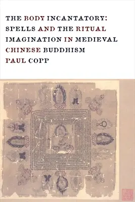 El encantamiento del cuerpo: Hechizos e imaginación ritual en el budismo chino medieval - The Body Incantatory: Spells and the Ritual Imagination in Medieval Chinese Buddhism