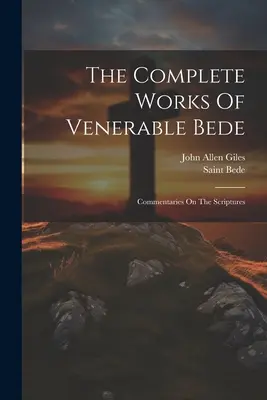 Las obras completas del Venerable Bede: Comentarios sobre las Escrituras (San Bede (el Venerable)) - The Complete Works Of Venerable Bede: Commentaries On The Scriptures (Saint Bede (the Venerable))