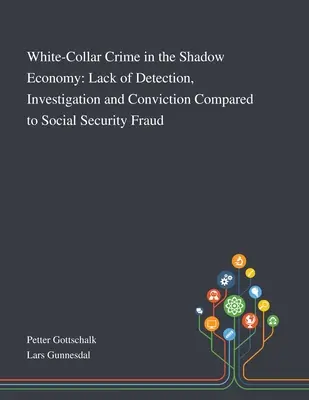 Delitos de cuello blanco en la economía sumergida: Falta de detección, investigación y condena en comparación con el fraude a la Seguridad Social - White-Collar Crime in the Shadow Economy: Lack of Detection, Investigation and Conviction Compared to Social Security Fraud