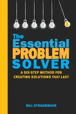 El solucionador de problemas esencial: Un método de seis pasos para crear soluciones duraderas - The Essential Problem Solver: A Six Step Method for Creating Solutions That Last